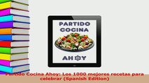 PDF  Partido Cocina Ahoy Los 1000 mejores recetas para celebrar Spanish Edition Read Full Ebook