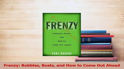 Read  Frenzy Bubbles Busts and How to Come Out Ahead Ebook Free