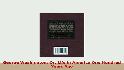 Download  George Washington Or Life in America One Hundred Years Ago Read Full Ebook