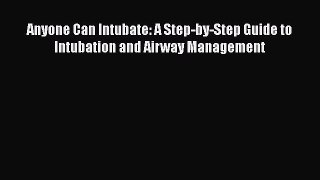 [Read book] Anyone Can Intubate: A Step-by-Step Guide to Intubation and Airway Management [PDF]
