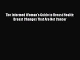 [Read book] The Informed Woman's Guide to Breast Health: Breast Changes That Are Not Cancer