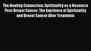 [Read book] The Healing Connection: Spirituality as a Resource Post-Breast Cancer: The Exprience