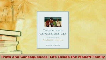 Download  Truth and Consequences Life Inside the Madoff Family Download Full Ebook