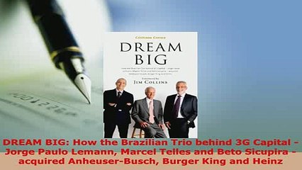Download  DREAM BIG How the Brazilian Trio behind 3G Capital  Jorge Paulo Lemann Marcel Telles and Download Full Ebook