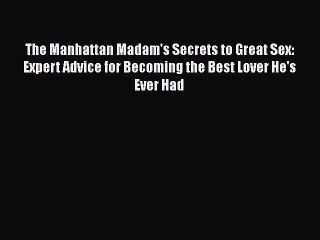 [Read book] The Manhattan Madam's Secrets to Great Sex: Expert Advice for Becoming the Best