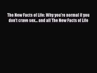 [Read book] The New Facts of Life: Why you're normal if you don't crave sex... and all The