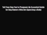 [Read book] Tell Your Dog You're Pregnant: An Essential Guide for Dog Owners Who Are Expecting