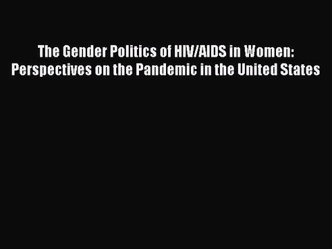 [Read book] The Gender Politics of HIV/AIDS in Women: Perspectives on the Pandemic in the United