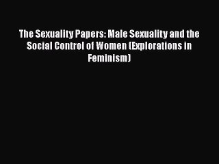 [Read book] The Sexuality Papers: Male Sexuality and the Social Control of Women (Explorations