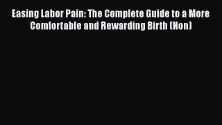 [Read book] Easing Labor Pain: The Complete Guide to a More Comfortable and Rewarding Birth