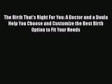 [Read book] The Birth That's Right For You: A Doctor and a Doula Help You Choose and Customize