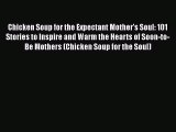 [Read book] Chicken Soup for the Expectant Mother's Soul: 101 Stories to Inspire and Warm the