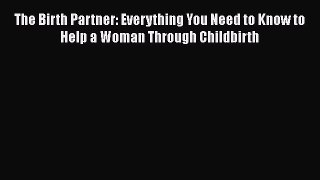 [Read book] The Birth Partner: Everything You Need to Know to Help a Woman Through Childbirth