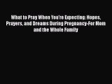[Read book] What to Pray When You're Expecting: Hopes Prayers and Dreams During Pregnancy-For