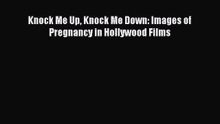 [Read book] Knock Me Up Knock Me Down: Images of Pregnancy in Hollywood Films [PDF] Full Ebook