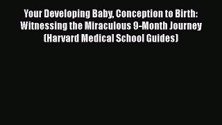 [Read book] Your Developing Baby Conception to Birth: Witnessing the Miraculous 9-Month Journey