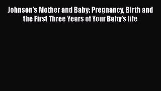 [Read book] Johnson's Mother and Baby: Pregnancy Birth and the First Three Years of Your Baby's