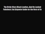 [Read book] The Bride Wore Black Leather...And He Looked Fabulous!: An Etiquette Guide for