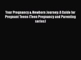 [Read book] Your Pregnancy & Newborn Journey: A Guide for Pregnant Teens (Teen Pregnancy and