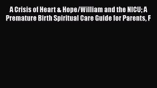 [Read book] A Crisis of Heart & Hope/William and the NICU A Premature Birth Spiritual Care