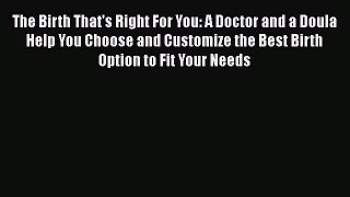 [Read book] The Birth That's Right For You: A Doctor and a Doula Help You Choose and Customize
