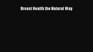 [Read book] Breast Health the Natural Way [Download] Online