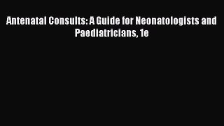 [Read book] Antenatal Consults: A Guide for Neonatologists and Paediatricians 1e [PDF] Full