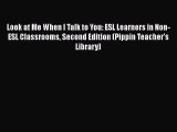 [Read book] Look at Me When I Talk to You: ESL Learners in Non-ESL Classrooms Second Edition