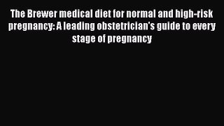 [Read book] The Brewer medical diet for normal and high-risk pregnancy: A leading obstetrician's