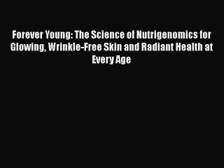 [Read book] Forever Young: The Science of Nutrigenomics for Glowing Wrinkle-Free Skin and Radiant