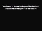 [Read book] Your Doctor Is Wrong: For Anyone Who Has Been Dismissed Misdiagnosed or Mistreated