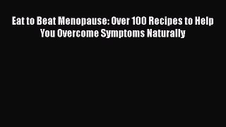 [Read book] Eat to Beat Menopause: Over 100 Recipes to Help You Overcome Symptoms Naturally