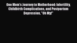 [Read book] One Mom's Journey to Motherhood: Infertility Childbirth Complications and Postpartum