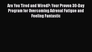 [Read book] Are You Tired and Wired?: Your Proven 30-Day Program for Overcoming Adrenal Fatigue