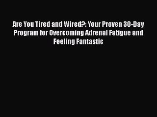 [Read book] Are You Tired and Wired?: Your Proven 30-Day Program for Overcoming Adrenal Fatigue