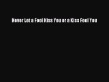 [Read book] Never Let a Fool Kiss You or a Kiss Fool You [Download] Online