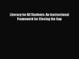 Download Literacy for All Students: An Instructional Framework for Closing the Gap  EBook