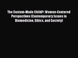 [Read book] The Custom-Made Child?: Women-Centered Perspectives (Contemporary Issues in Biomedicine