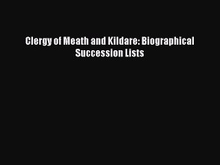 [PDF] Clergy of Meath and Kildare: Biographical Succession Lists [Download] Online