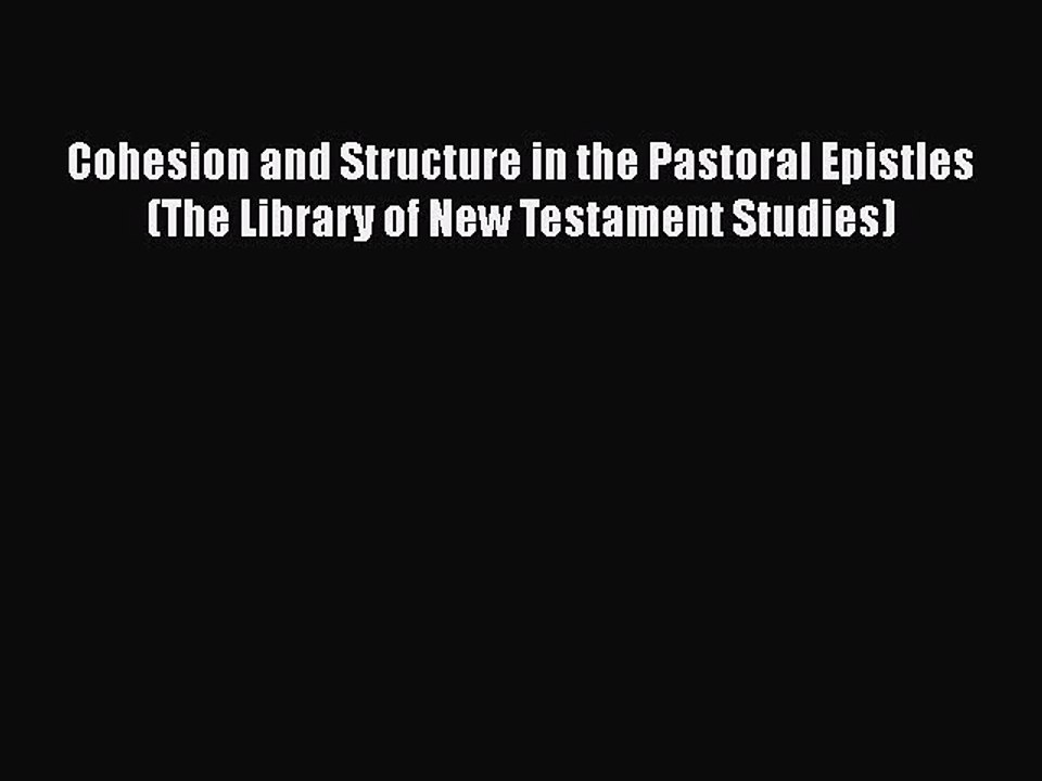 [PDF] Cohesion and Structure in the Pastoral Epistles (The Library of New Testament Studies)