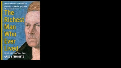 The Richest Man Who Ever Lived: The Life and Times of Jacob Fugger by Greg Steinmetz