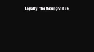 Download Loyalty: The Vexing Virtue Free Books