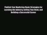 [Read book] Publish Your Nonfiction Book: Strategies for Learning the Industry Selling Your