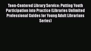 [Read book] Teen-Centered Library Service: Putting Youth Participation into Practice (Libraries