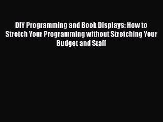 [Read book] DIY Programming and Book Displays: How to Stretch Your Programming without Stretching