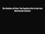 Ebook The Studios of Paris: The Capital of Art in the Late Nineteenth Century Read Full Ebook