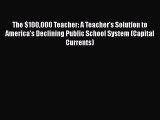 PDF The $100000 Teacher: A Teacher's Solution to America's Declining Public School System (Capital