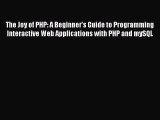 [Read PDF] The Joy of PHP: A Beginner's Guide to Programming Interactive Web Applications with