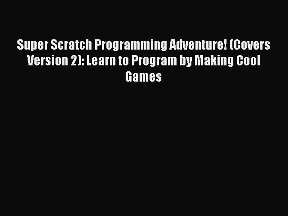 [Read PDF] Super Scratch Programming Adventure! (Covers Version 2): Learn to Program by Making