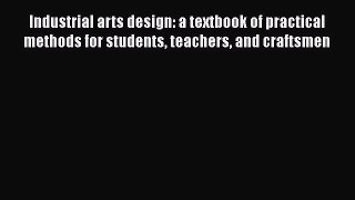 Ebook Industrial arts design: a textbook of practical methods for students teachers and craftsmen